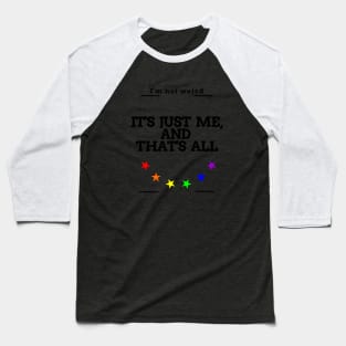 I'm not weird, or strange,It's just me, and that's all Baseball T-Shirt